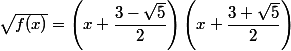 \sqrt{f(x)}=\left(x+\dfrac{3-\sqrt{5}}{2}\right)\left(x+\dfrac{3+\sqrt{5}}{2}\right)